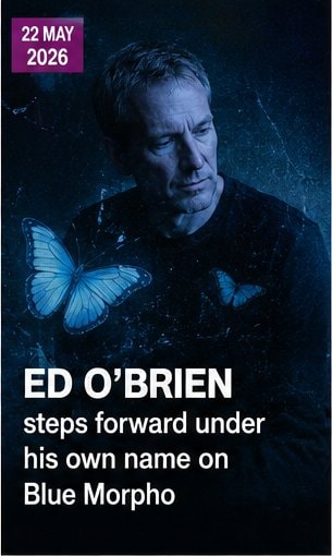 Ed O'Brien steps forward under his own name on Blue Morpho